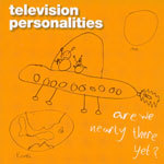 Television Personalities - Are we nearly there yet