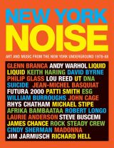 NEW YORK NOISE: ART AND MUSIC FROM THE NEW YORK UNDERGROUND 1978-8